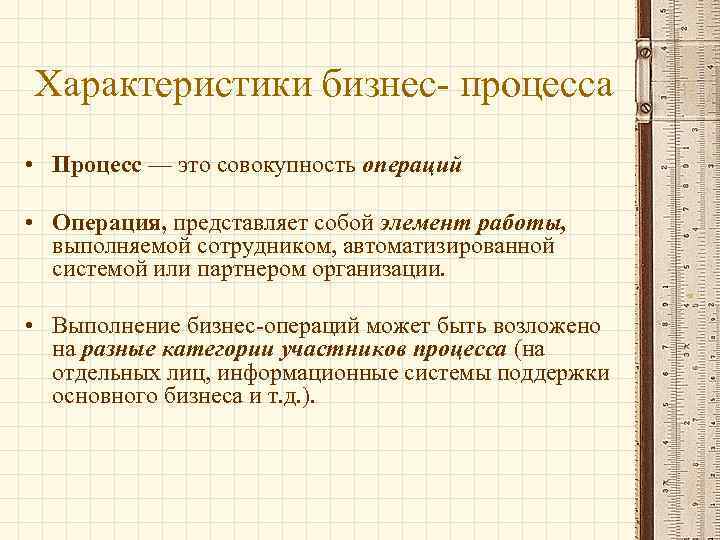 Характеристики бизнес- процесса • Процесс — это совокупность операций • Операция, представляет собой элемент