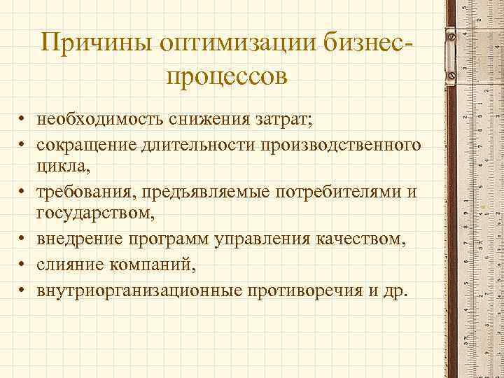 Причины оптимизации бизнеспроцессов • необходимость снижения затрат; • сокращение длительности производственного цикла, • требования,