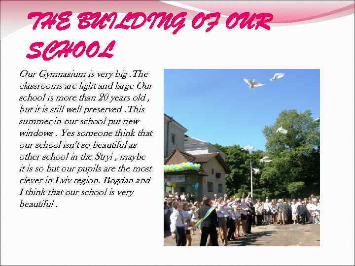 THE BUILDING OF OUR SCHOOL Our Gymnasium is very big. The classrooms are light