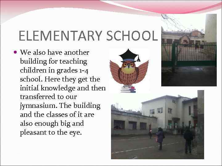 ELEMENTARY SCHOOL We also have another building for teaching children in grades 1 -4