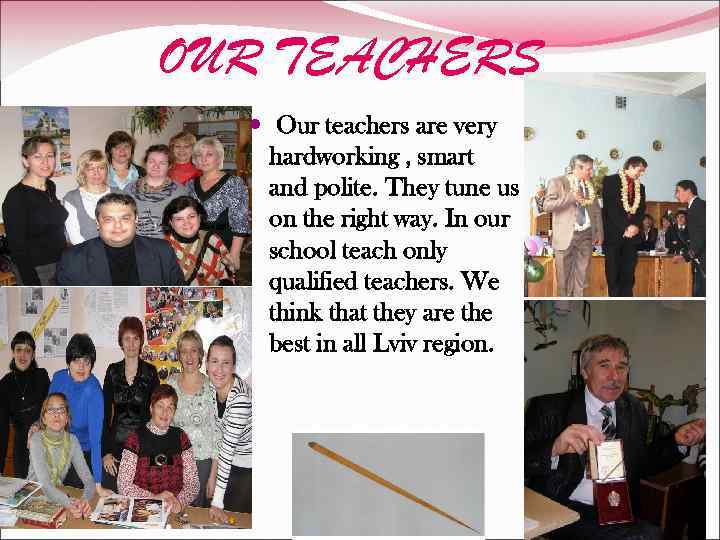 OUR TEACHERS Our teachers are very hardworking , smart and polite. They tune us