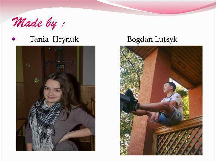 Made by : Tania Hrynuk Bogdan Lutsyk 