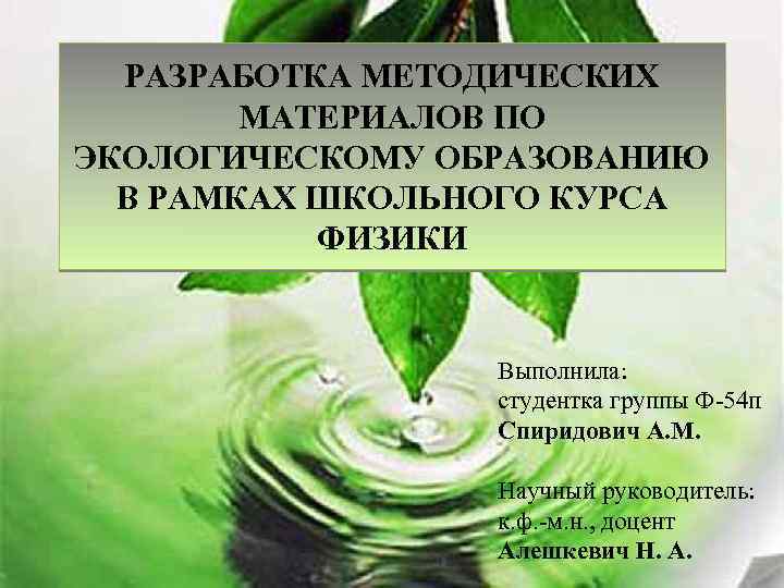 РАЗРАБОТКА МЕТОДИЧЕСКИХ МАТЕРИАЛОВ ПО ЭКОЛОГИЧЕСКОМУ ОБРАЗОВАНИЮ В РАМКАХ ШКОЛЬНОГО КУРСА ФИЗИКИ Выполнила: студентка группы