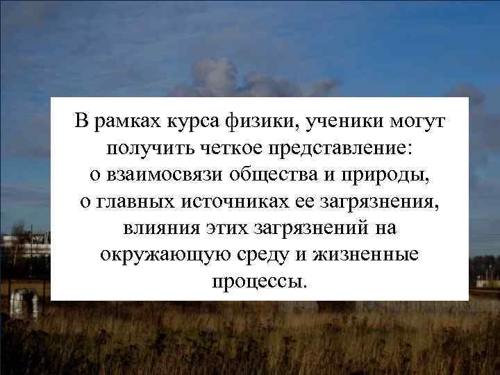 В рамках курса физики, ученики могут получить четкое представление: о взаимосвязи общества и природы,