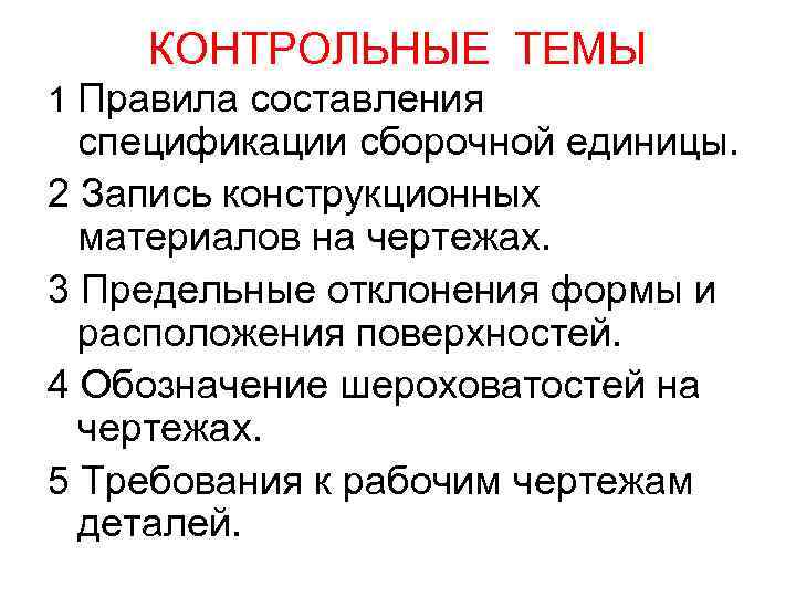 КОНТРОЛЬНЫЕ ТЕМЫ 1 Правила составления спецификации сборочной единицы. 2 Запись конструкционных материалов на чертежах.