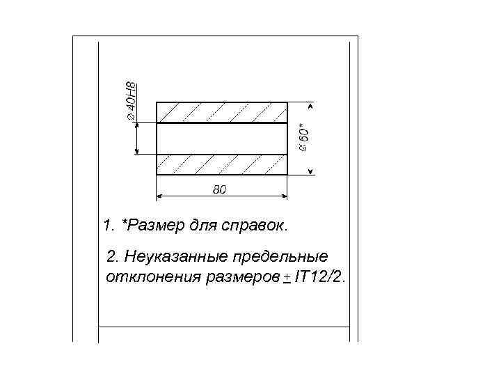 1. *Размер для справок. 2. Неуказанные предельные отклонения размеров + IT 12/2. 