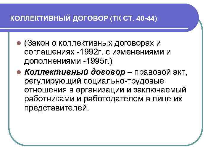  КОЛЛЕКТИВНЫЙ ДОГОВОР (ТК СТ. 40 -44) (Закон о коллективных договорах и соглашениях -1992