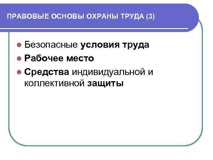 ПРАВОВЫЕ ОСНОВЫ ОХРАНЫ ТРУДА (3) l Безопасные условия l Рабочее труда место l Средства