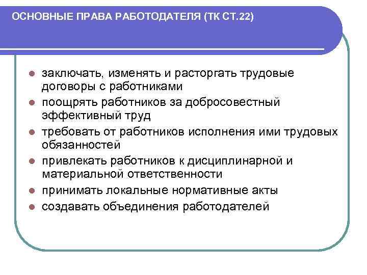 ОСНОВНЫЕ ПРАВА РАБОТОДАТЕЛЯ (ТК СТ. 22) l l l заключать, изменять и расторгать трудовые