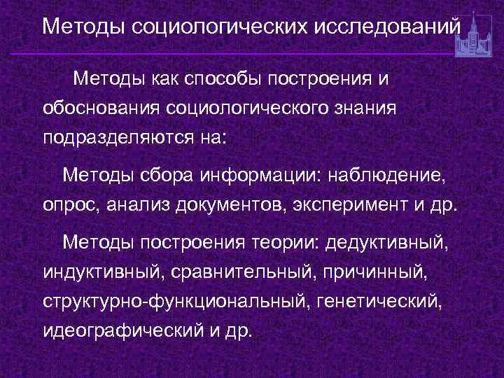 Методы социологических исследований Методы как способы построения и обоснования социологического знания подразделяются на: Методы