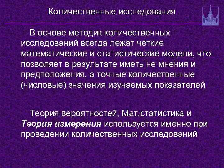 Количественные исследования В основе методик количественных исследований всегда лежат четкие математические и статистические модели,