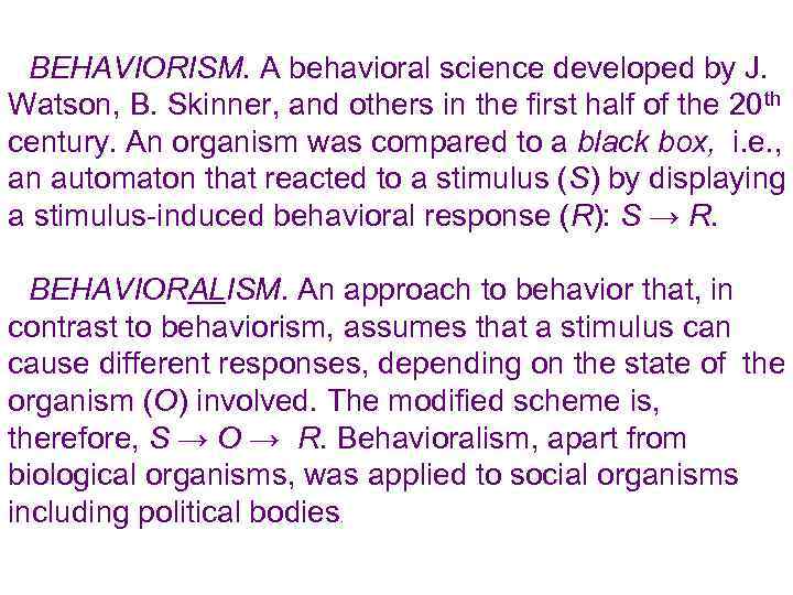 BEHAVIORISM. A behavioral science developed by J. Watson, B. Skinner, and others in the