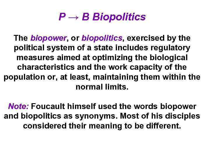 P → B Biopolitics The biopower, or biopolitics, exercised by the political system of