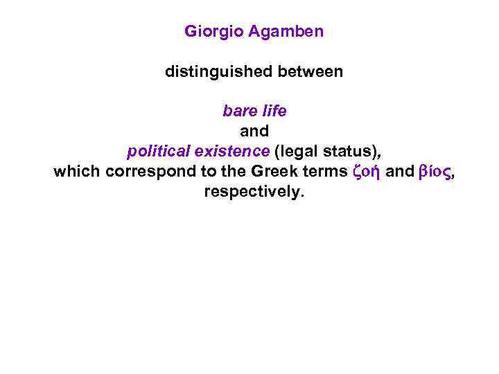 Giorgio Agamben distinguished between bare life and political existence (legal status), which correspond to