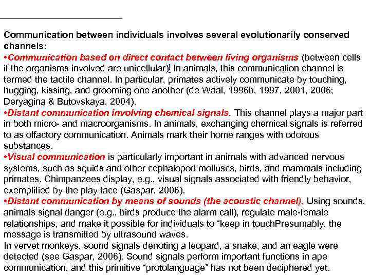 Communication between individuals involves several evolutionarily conserved channels: • Communication based on direct contact