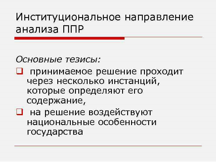 Институциональное направление анализа ППР Основные тезисы: q принимаемое решение проходит через несколько инстанций, которые