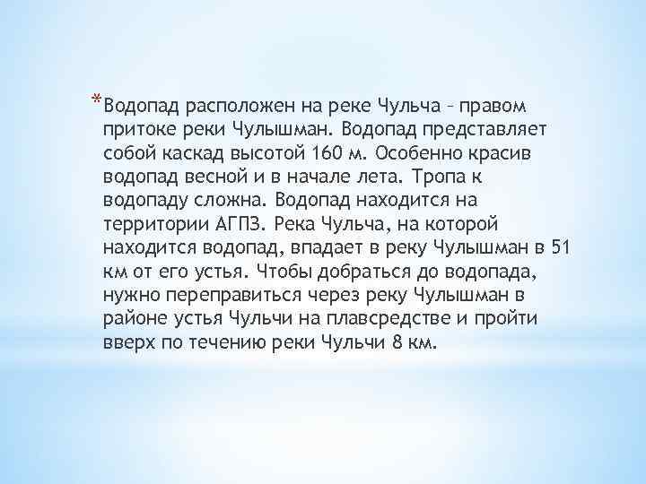 *Водопад расположен на реке Чульча – правом притоке реки Чулышман. Водопад представляет собой каскад
