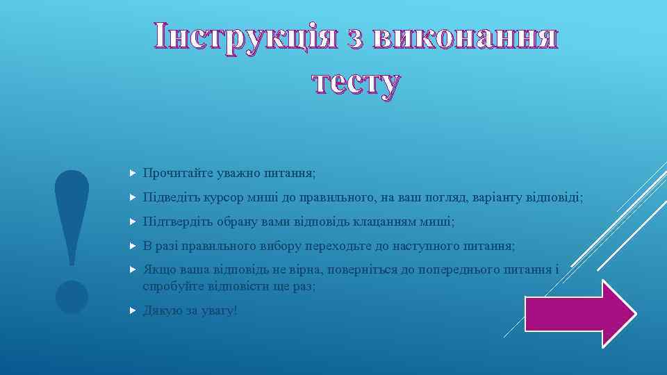 Інструкція з виконання тесту ! Прочитайте уважно питання; Підведіть курсор миші до правильного, на