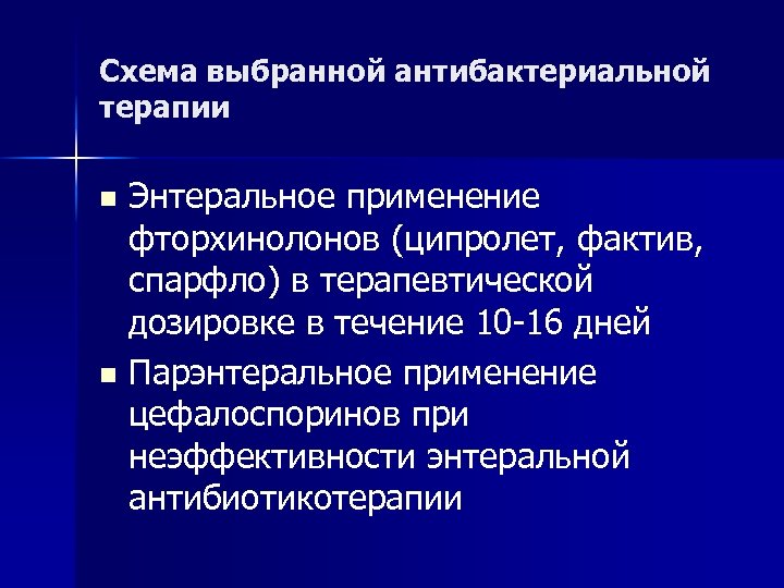 Схема выбранной антибактериальной терапии Энтеральное применение фторхинолонов (ципролет, фактив, спарфло) в терапевтической дозировке в