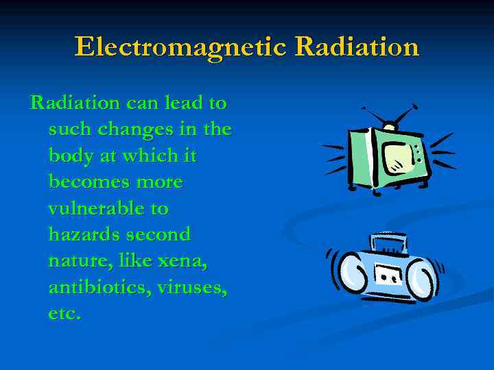 Electromagnetic Radiation can lead to such changes in the body at which it becomes