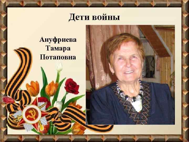Дети войны Ануфриева Тамара Потаповна 