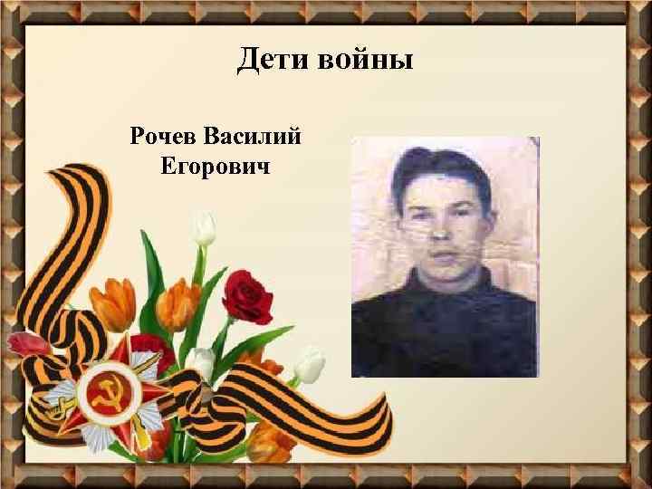 Дети войны Рочев Василий Егорович 