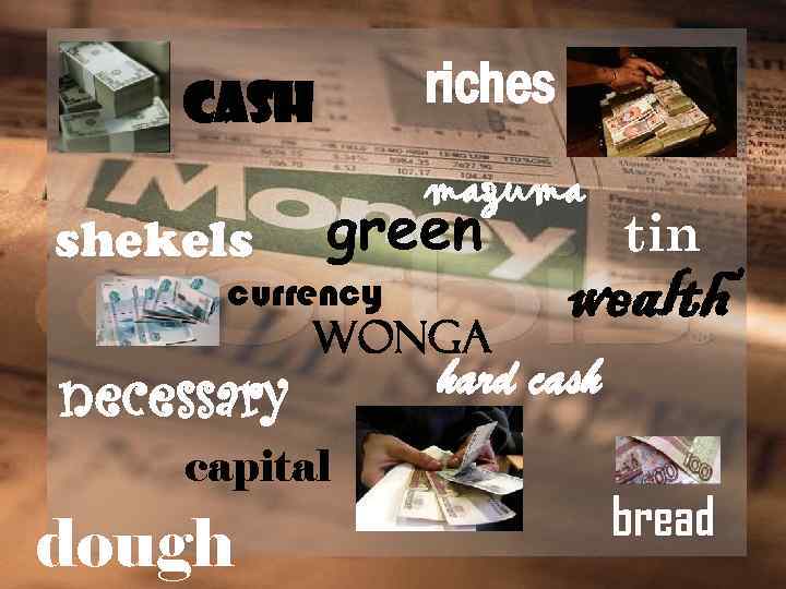 riches cash shekels mazuma green currency necessary wonga capital dough tin wealth hard cash