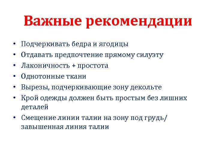 Важные рекомендации Подчеркивать бедра и ягодицы Отдавать предпочтение прямому силуэту Лаконичность + простота Однотонные