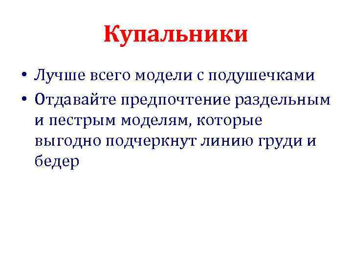 Купальники • Лучше всего модели с подушечками • Отдавайте предпочтение раздельным и пестрым моделям,