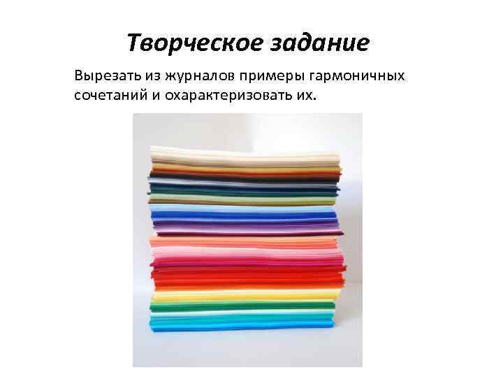 Творческое задание Вырезать из журналов примеры гармоничных сочетаний и охарактеризовать их. 