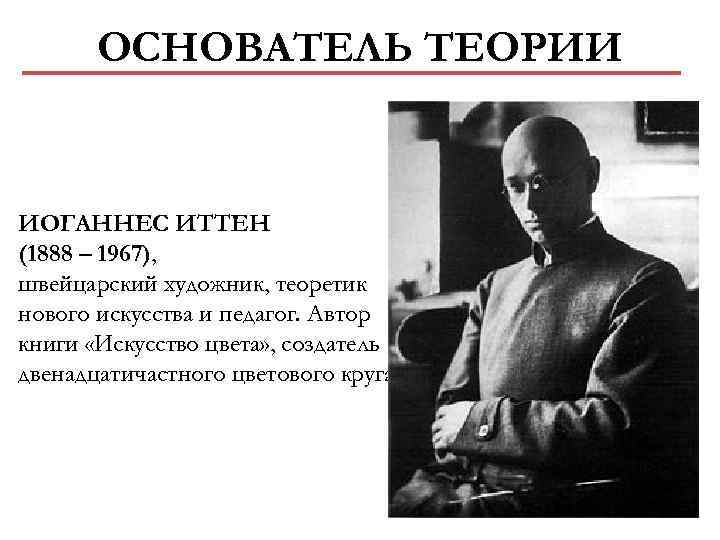 ОСНОВАТЕЛЬ ТЕОРИИ ИОГАННЕС ИТТЕН (1888 – 1967), швейцарский художник, теоретик нового искусства и педагог.