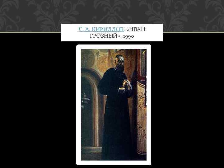 С. А. КИРИЛЛОВ. «ИВАН ГРОЗНЫЙ» . 1990 