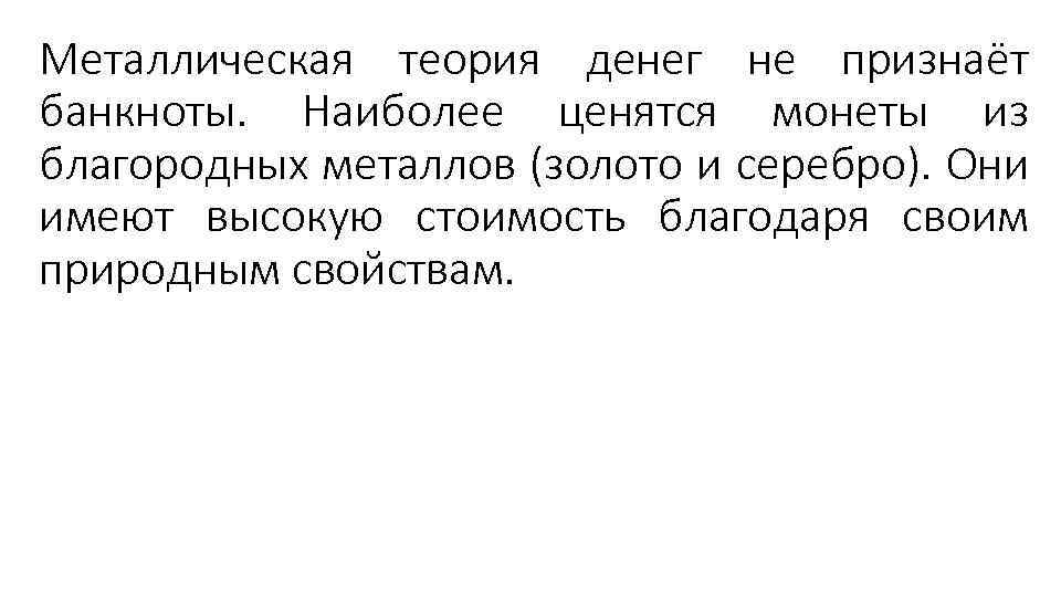 Металлическая теория денег не признаёт банкноты. Наиболее ценятся монеты из благородных металлов (золото и