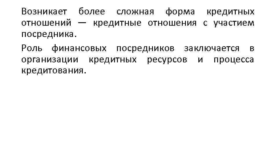 Возникает более сложная форма кредитных отношений — кредитные отношения с участием посредника. Роль финансовых