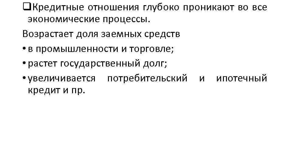 q. Кредитные отношения глубоко проникают во все экономические процессы. Возрастает доля заемных средств •