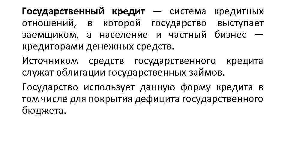 Государственный кредит — система кредитных отношений, в которой государство выступает заемщиком, а население и