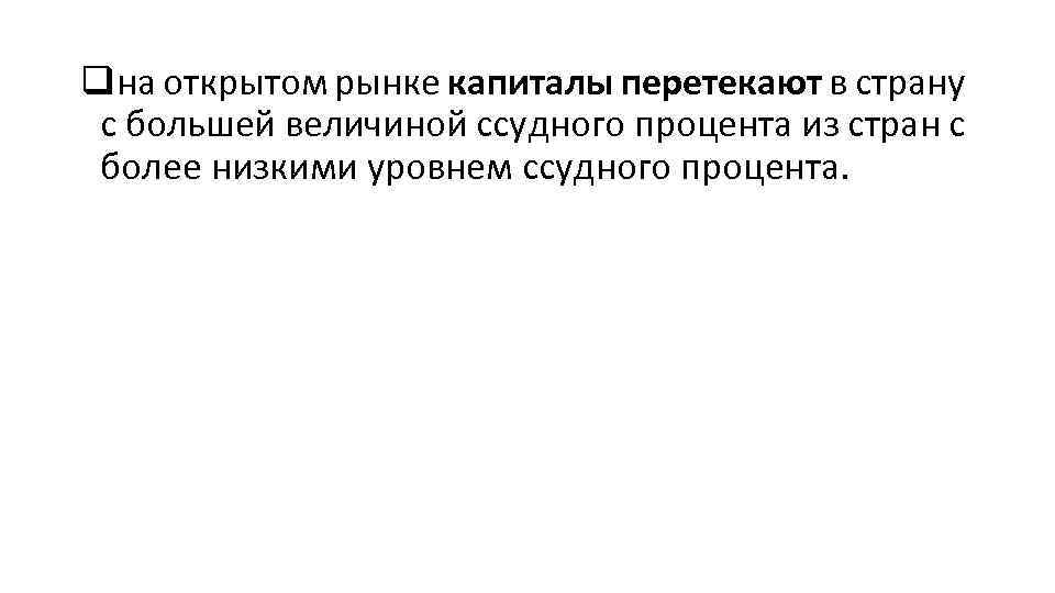 qна открытом рынке капиталы перетекают в страну с большей величиной ссудного процента из стран