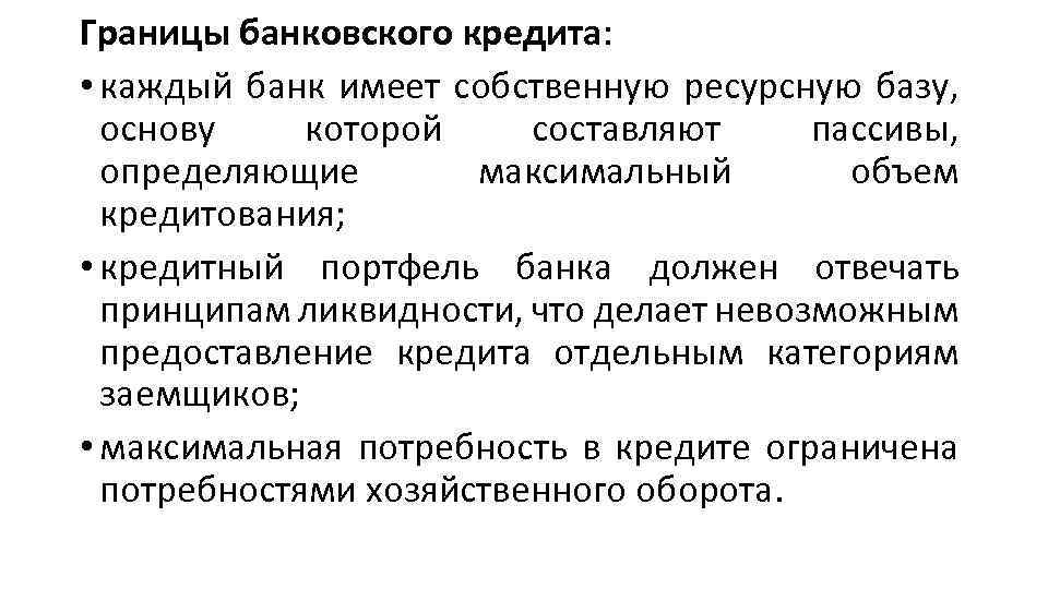 Границы банковского кредита: • каждый банк имеет собственную ресурсную базу, основу которой составляют пассивы,