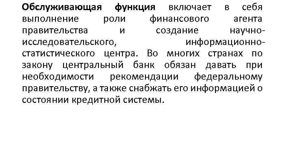 Обслуживающая функция включает в себя выполнение роли финансового агента правительства и создание научно исследовательского,