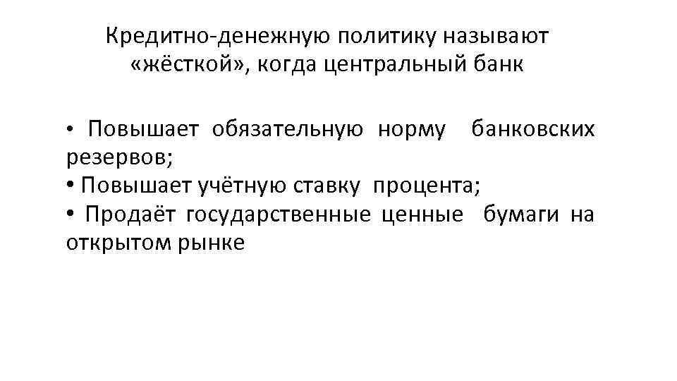 Кредитно денежную политику называют «жёсткой» , когда центральный банк • Повышает обязательную норму банковских