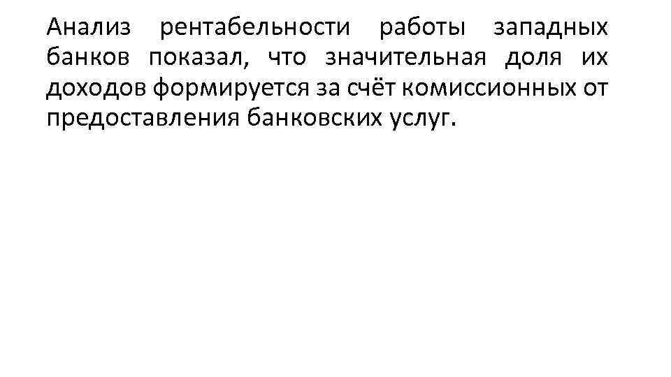 Анализ рентабельности работы западных банков показал, что значительная доля их доходов формируется за счёт