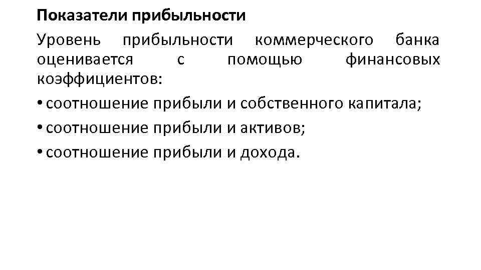 Показатели прибыльности Уровень прибыльности коммерческого банка оценивается с помощью финансовых коэффициентов: • соотношение прибыли