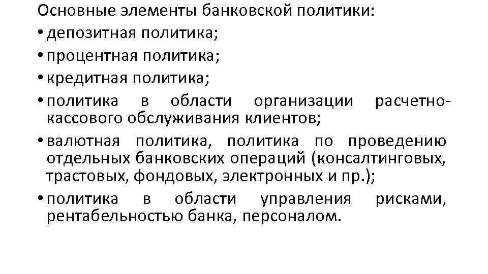 Основные элементы банковской политики: • депозитная политика; • процентная политика; • кредитная политика; •