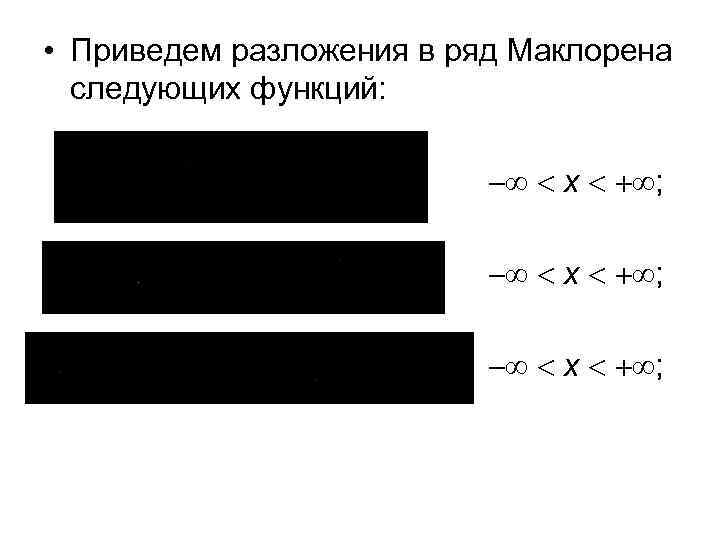  • Приведем разложения в ряд Маклорена следующих функций: x ; 