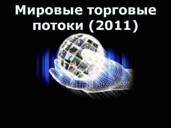 Мировые торговые потоки (2011) 