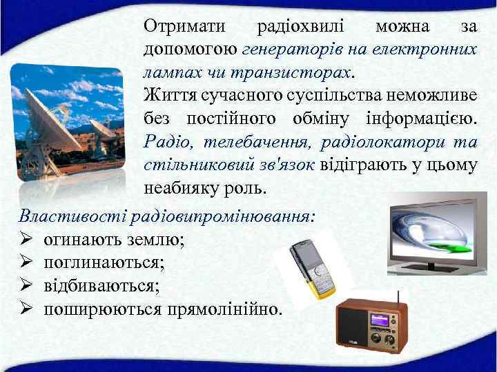 Отримати радіохвилі можна за допомогою генераторів на електронних лампах чи транзисторах. Життя сучасного суспільства