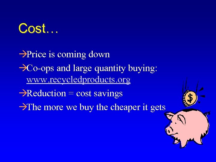 Cost… àPrice is coming down àCo-ops and large quantity buying: www. recycledproducts. org àReduction