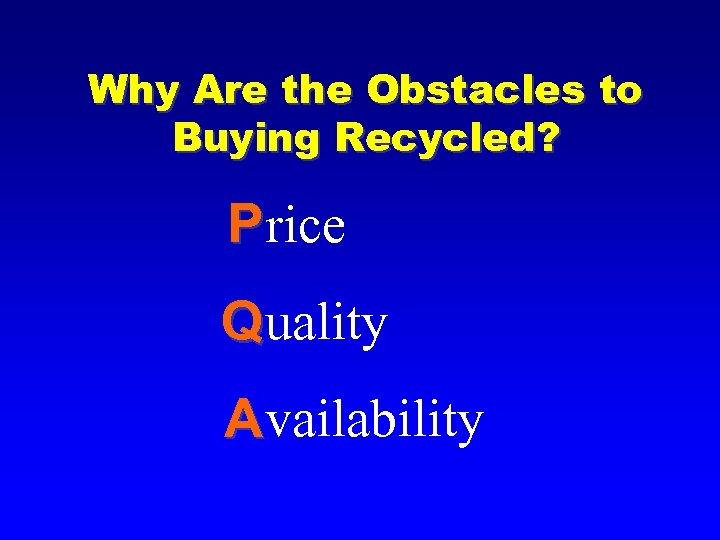 Why Are the Obstacles to Buying Recycled? P rice Q uality A vailability 