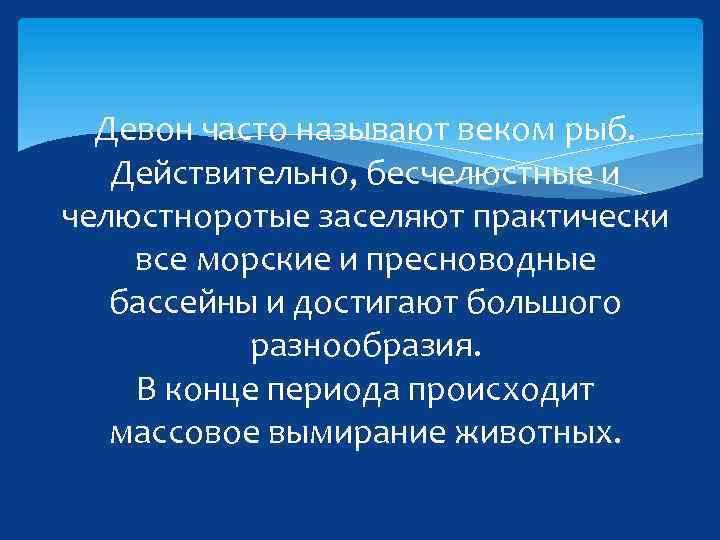 Девон часто называют веком рыб. Действительно, бесчелюстные и челюстноротые заселяют практически все морские и