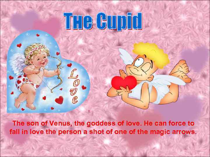 The son of Venus, the goddess of love. He can force to fall in